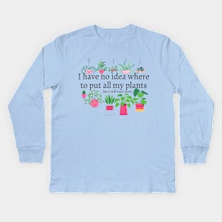 I have no idea where to put all my plants...but I still want more. Kids Long Sleeve T-Shirt